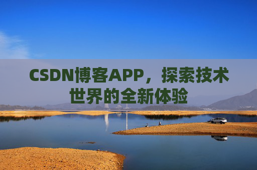 CSDN博客APP，探索技术世界的全新体验